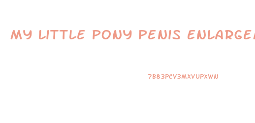My Little Pony Penis Enlargement Pills Porn