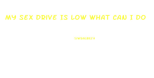 My Sex Drive Is Low What Can I Do