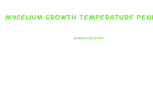 Mycelium Growth Temperature Penis Envy