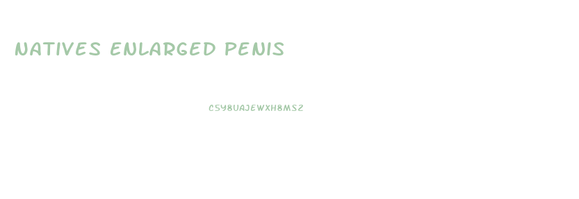 Natives Enlarged Penis