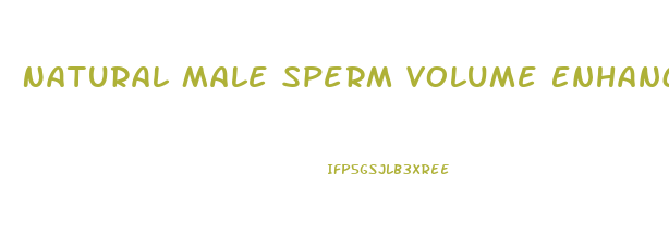 Natural Male Sperm Volume Enhancement