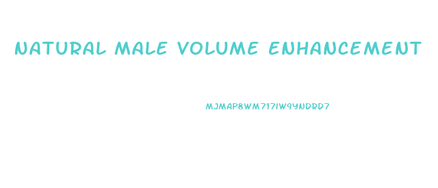 Natural Male Volume Enhancement