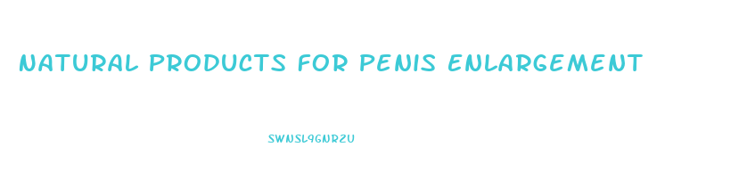 Natural Products For Penis Enlargement