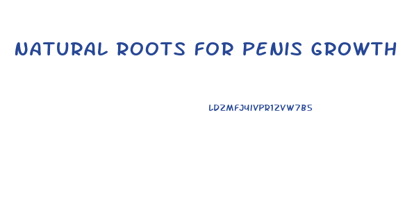 Natural Roots For Penis Growth