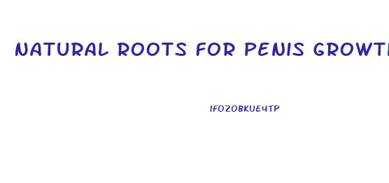 Natural Roots For Penis Growth