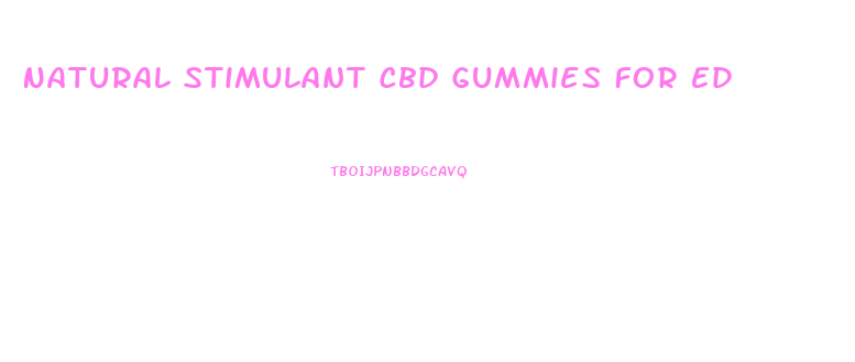 Natural Stimulant Cbd Gummies For Ed