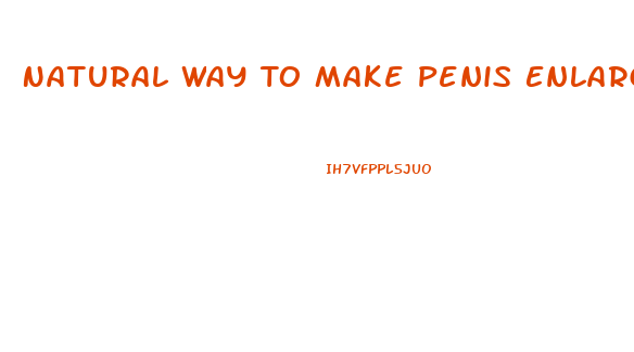 Natural Way To Make Penis Enlarge