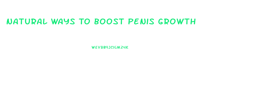 Natural Ways To Boost Penis Growth