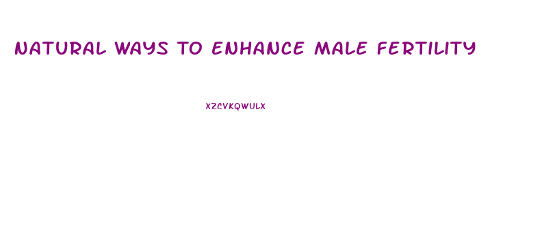 Natural Ways To Enhance Male Fertility