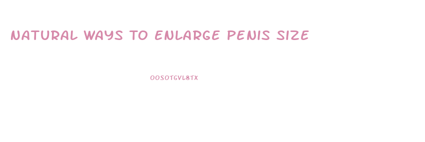 Natural Ways To Enlarge Penis Size