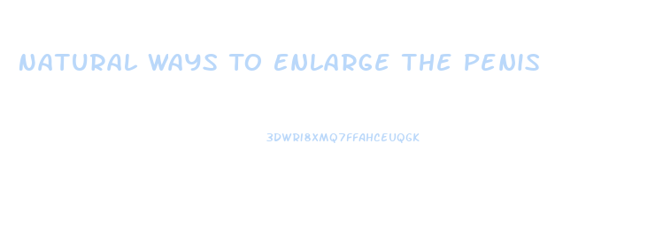 Natural Ways To Enlarge The Penis