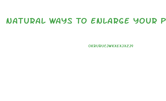 Natural Ways To Enlarge Your Penis