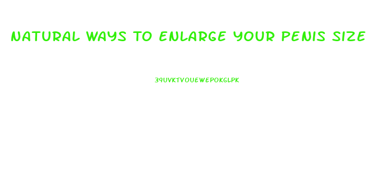 Natural Ways To Enlarge Your Penis Size