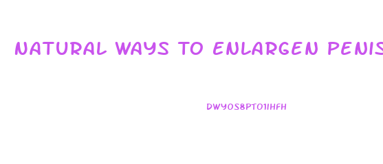 Natural Ways To Enlargen Penis