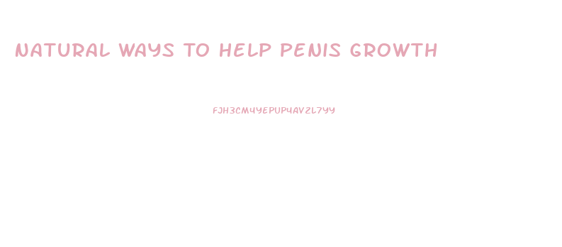 Natural Ways To Help Penis Growth
