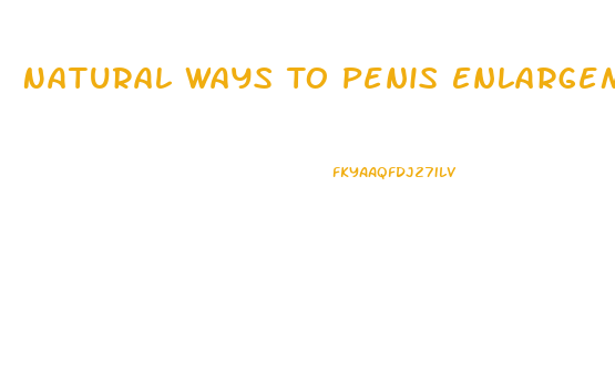 Natural Ways To Penis Enlargement
