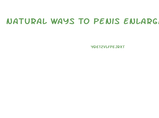 Natural Ways To Penis Enlargment