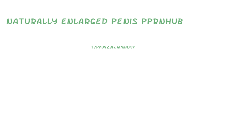 Naturally Enlarged Penis Pprnhub