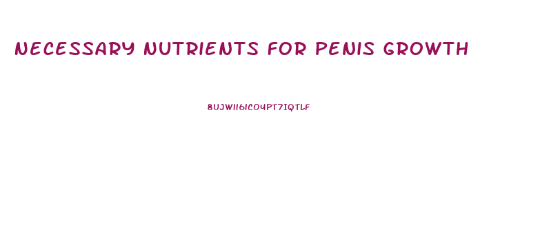 Necessary Nutrients For Penis Growth