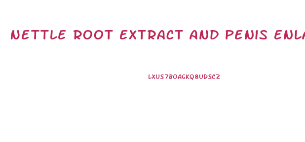 Nettle Root Extract And Penis Enlargement