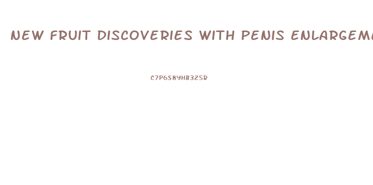 New Fruit Discoveries With Penis Enlargement