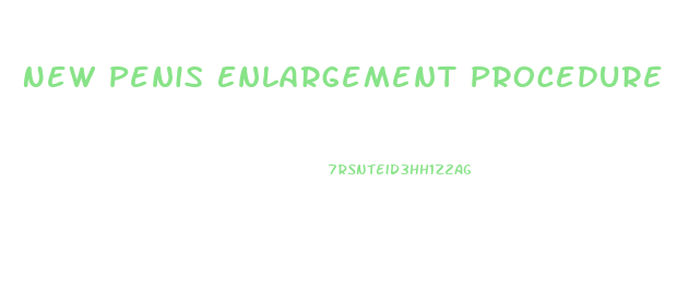 New Penis Enlargement Procedure