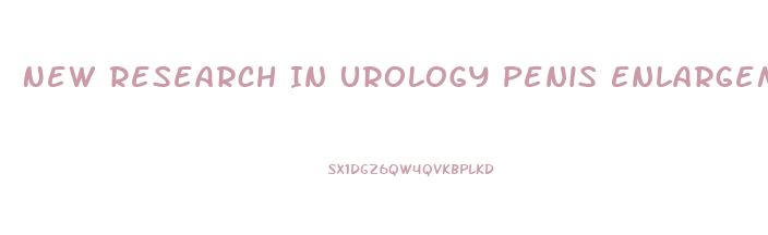 New Research In Urology Penis Enlargement