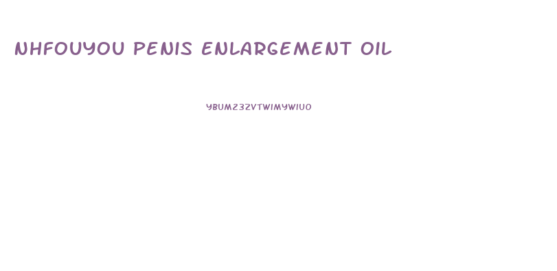 Nhfouyou Penis Enlargement Oil