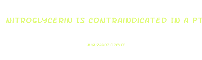 Nitroglycerin Is Contraindicated In A Pt Who Has Taken Sildenafil