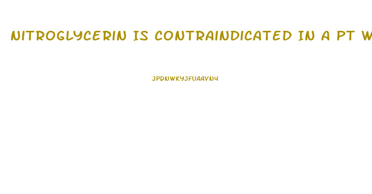 Nitroglycerin Is Contraindicated In A Pt Who Has Taken Sildenafil