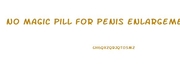 No Magic Pill For Penis Enlargement