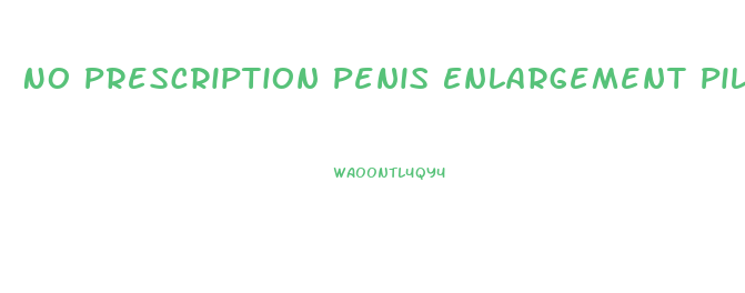 No Prescription Penis Enlargement Pills