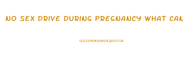 No Sex Drive During Pregnancy What Can I Do