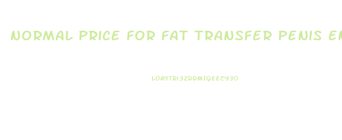 Normal Price For Fat Transfer Penis Enlargement