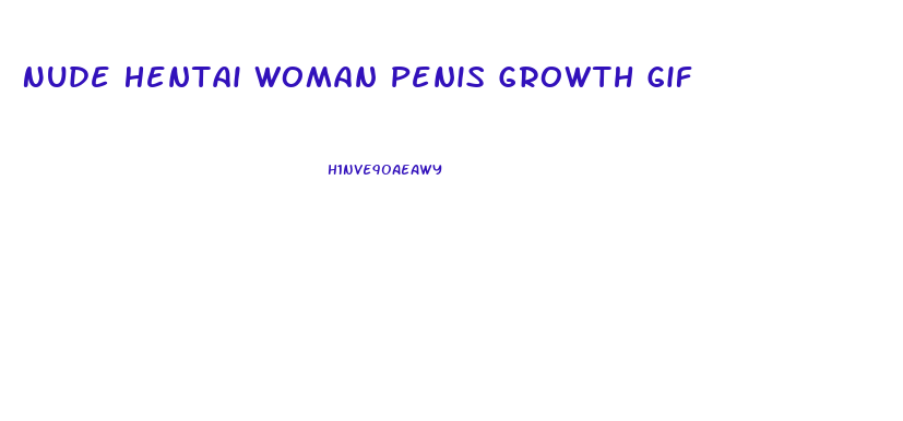 Nude Hentai Woman Penis Growth Gif