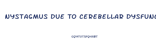 Nystagmus Due To Cerebellar Dysfunction Would Most Likely Interfere With Which Activity