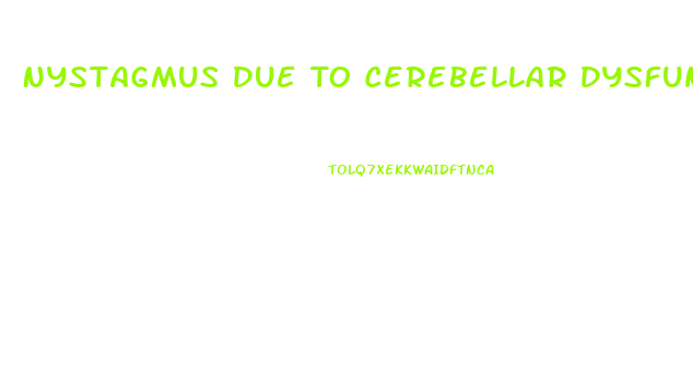 Nystagmus Due To Cerebellar Dysfunction Would Most Likely Interfere With Which Activity