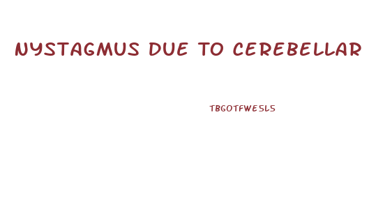 Nystagmus Due To Cerebellar Dysfunction Would Most Likely Interfere With Which Activity