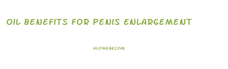 Oil Benefits For Penis Enlargement