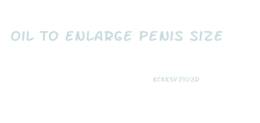 Oil To Enlarge Penis Size