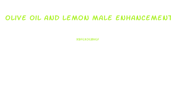 Olive Oil And Lemon Male Enhancement