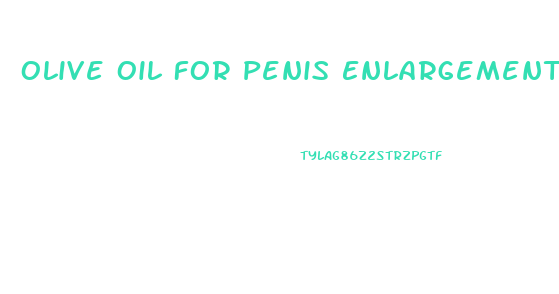 Olive Oil For Penis Enlargement