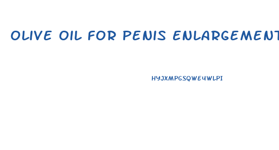 Olive Oil For Penis Enlargement