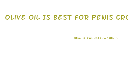 Olive Oil Is Best For Penis Growth