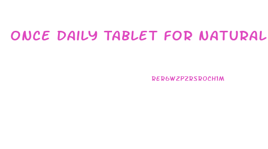 Once Daily Tablet For Natural Male Enhancement