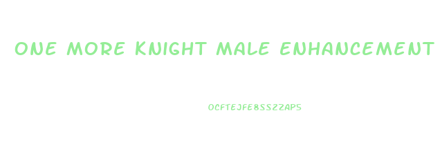 One More Knight Male Enhancement Pill