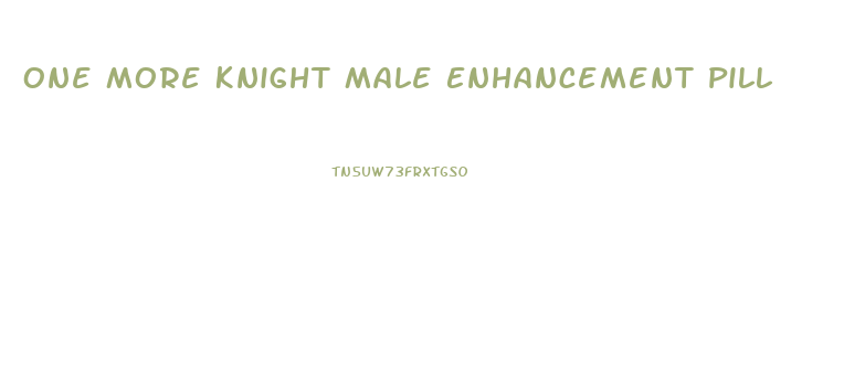 One More Knight Male Enhancement Pill