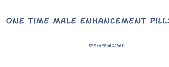 One Time Male Enhancement Pills
