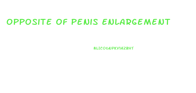 Opposite Of Penis Enlargement