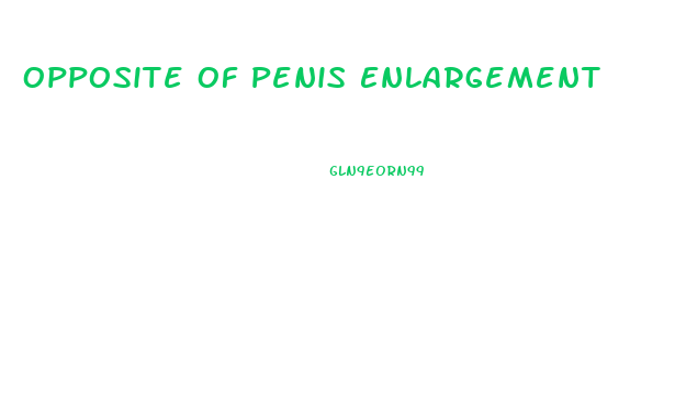 Opposite Of Penis Enlargement